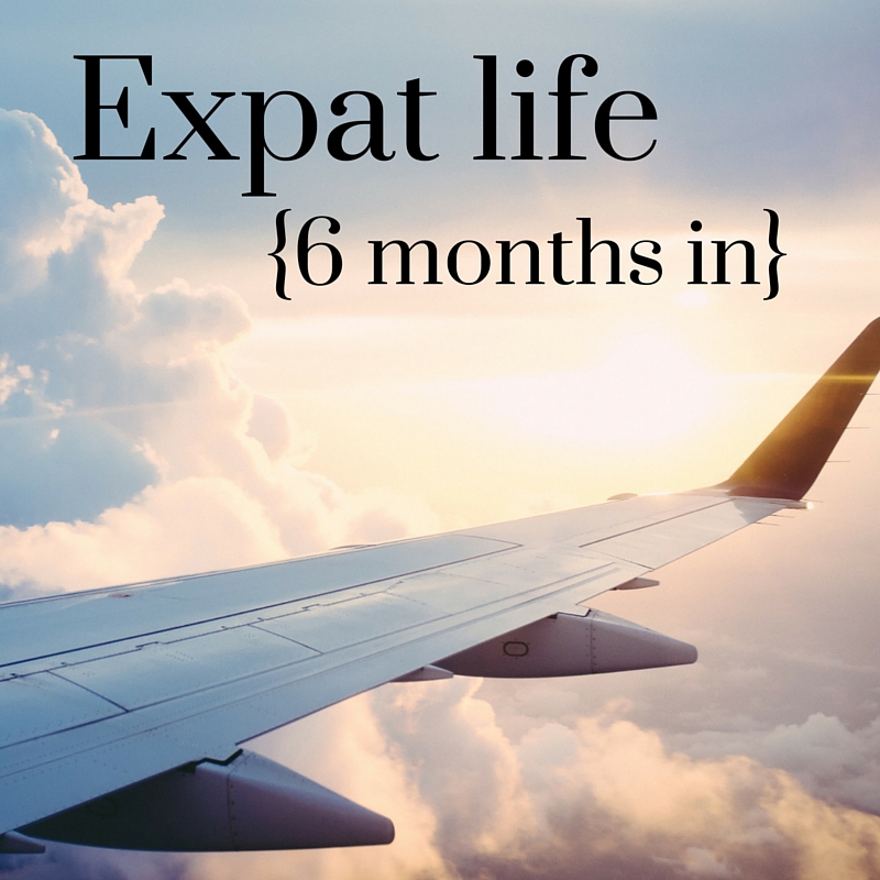 Expat Life at 6 Months